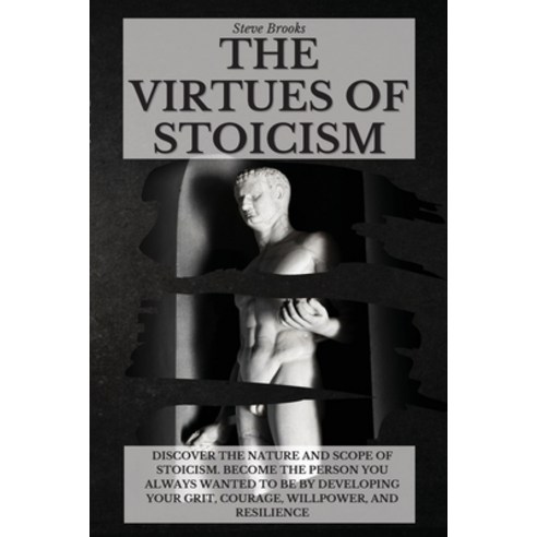 The Virtues of Stoicism: Discover The Nature And Scope Of Stoicism. Become the Person You Always Wan... Paperback, Steve Brooks, English, 9781801917018