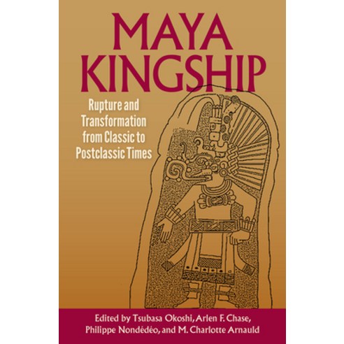Maya Kingship: Rupture and Transformation from Classic to Postclassic Times Hardcover, University Press of Florida