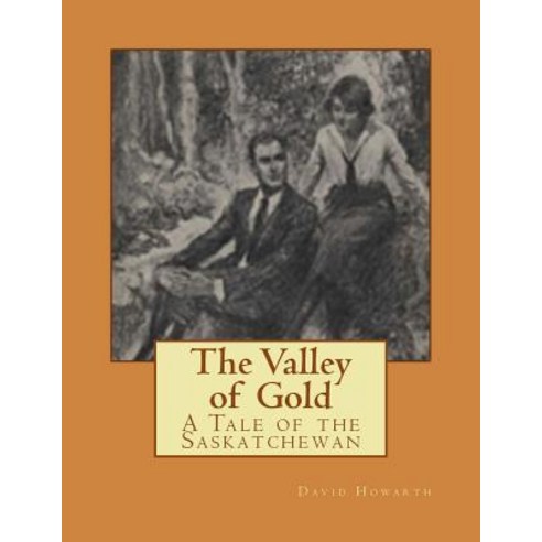 The Valley of Gold: A Tale of the Saskatchewan Paperback, Createspace Independent Publishing Platform
