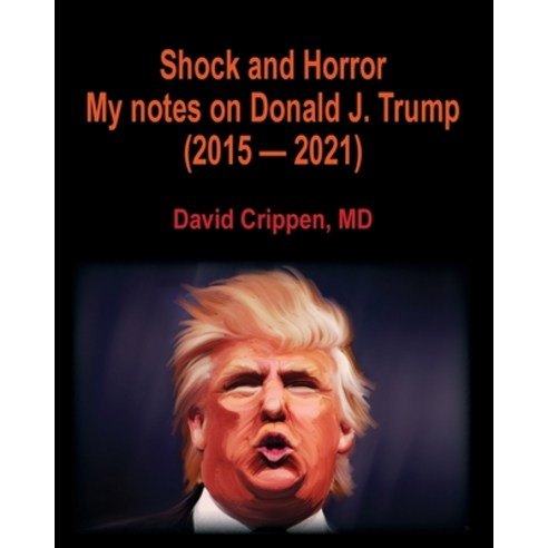 Shock and Horror: My notes on Donald J. Trump (2015 - 2021) Paperback, CCM-L