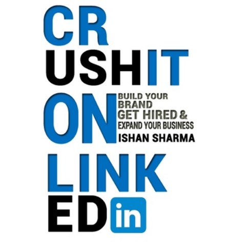 Crush It on LinkedIn: Build Your Brand Get Hired & Expand Your Business Paperback, Independently Published