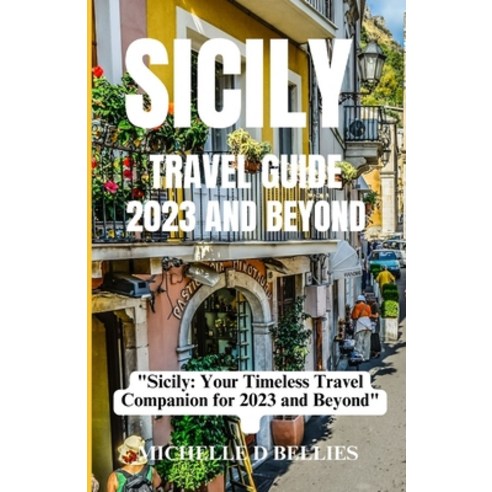 (영문도서) Sicily Travel Guide 2023 and Beyond: "Sicily: Your Timeless Travel Companion for 2023 and Bey... Paperback, Independently Published, English, 9798860312227
