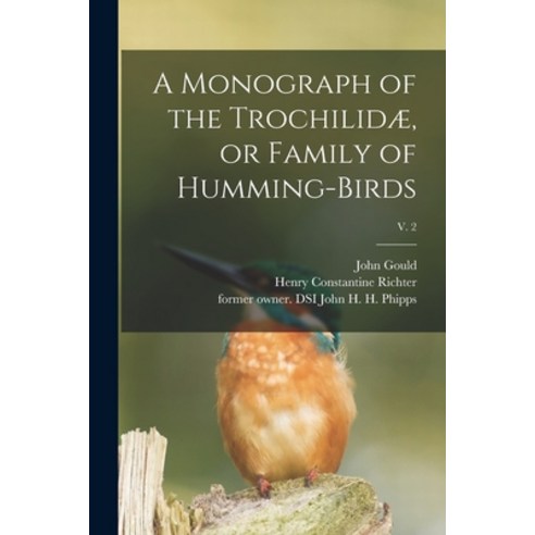 (영문도서) A Monograph of the Trochilidæ or Family of Humming-birds; v. 2 Paperback, Legare Street Press, English, 9781014146717