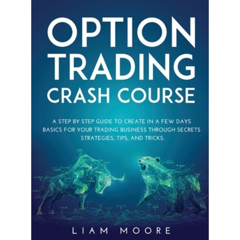 Option Trading Crash Course: A Step by Step Guide to Create in a Few Days Basics for Your Trading Bu... Hardcover, Liam Moore, English, 9781667152769
