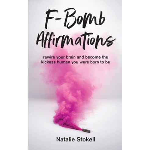 (영문도서) F-Bomb Affirmations: rewire your brain and become the kickass human you were born to be Paperback, Natalie Stokell, English, 9780648813804