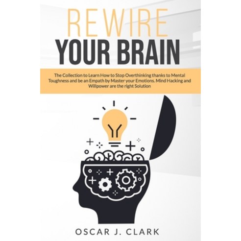Rewire your Brain: The Collection to Learn How to Stop Overthinking thanks to Mental Toughness and b... Paperback, Independently Published, English, 9798699318308