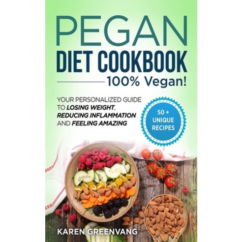 Pegan Diet Cookbook: 100% VEGAN: Your Personalized Guide to Losing Weight Reducing Inflammation an... Hardcover, Healthy Vegan Recipes