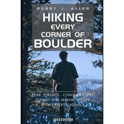 (영문도서) Hiking Every Corner of Boulder: Peak Pursuits - Conquer Every Summit and Serene Valley with E... Paperback, Independently Published, English, 9798882522222