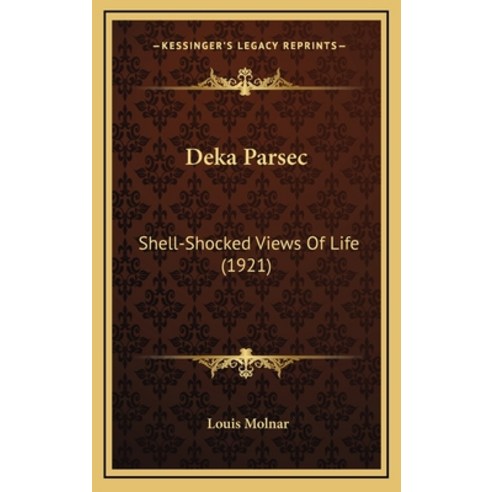 Deka Parsec: Shell-Shocked Views Of Life (1921) Hardcover, Kessinger Publishing