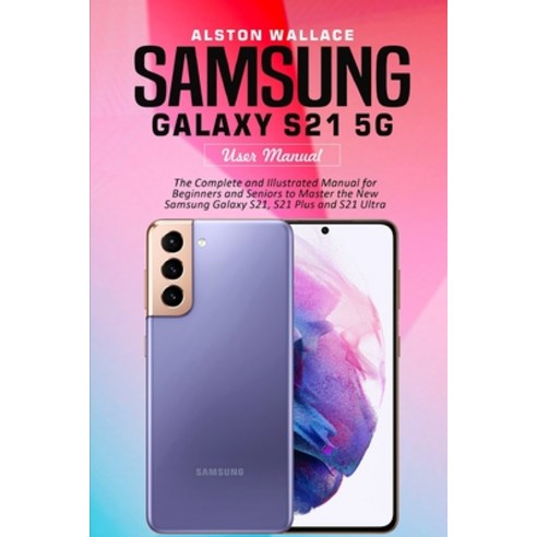 (영문도서) Samsung Galaxy S21 5g User Guide: The Complete and Illustrated Manual for Beginners and Senio... Paperback, Independently Published, English, 9798545150182