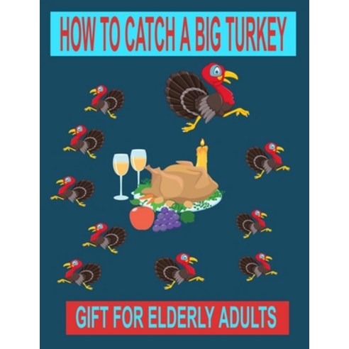 How to Catch a Big Turkey: Gift for Elderly Adults Paperback, Independently Published, English, 9798567314821