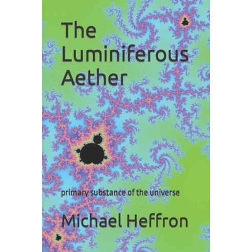 (영문도서) The Luminiferous Aether: primary substance of the universe Paperback, Independently Published, English, 9798869807984