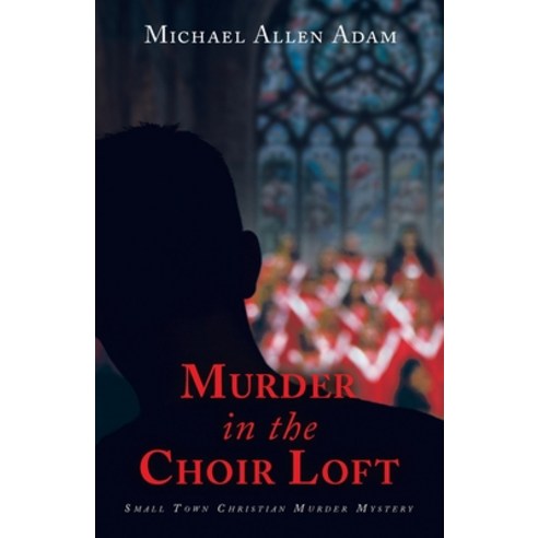 (영문도서) Murder in the Choir Loft: Small Town Christian Murder Mystery Paperback, WestBow Press, English, 9798385005338