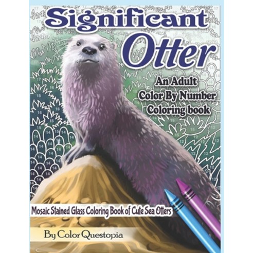 Significant Otter - An Adult Color By Number Coloring Book- Mosaic Stained Glass Coloring Book of Cu... Paperback, Independently Published