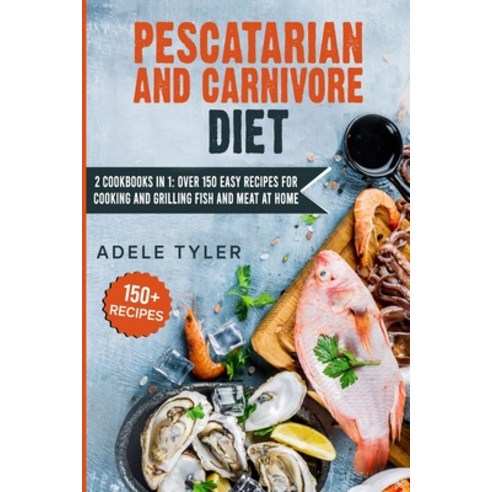 Pescatarian And Carnivore Diet: 2 Cookbooks In 1: Over 150 Easy Recipes For Cooking And Grilling Fis... Paperback, Independently Published, English, 9798714836008