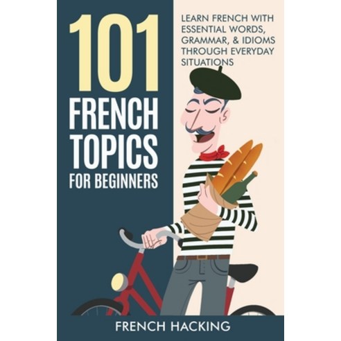 (영문도서) 101 French Topics For Beginners - Learn French With essential Words Grammar & Idioms Throug... Paperback, Alex Gibbons, English, 9781922531469