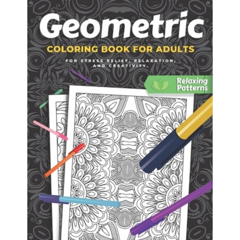 Geometric Coloring Book For Adults: A Pattern Coloring Book For Stress Relief Relaxation and Creat... Paperback, Independently Published, English, 9798716752009
