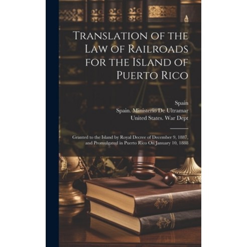 (영문도서) Translation of the Law of Railroads for the Island of Puerto Rico: Granted to the Island by R... Hardcover, Legare Street Press, English, 9781020025471