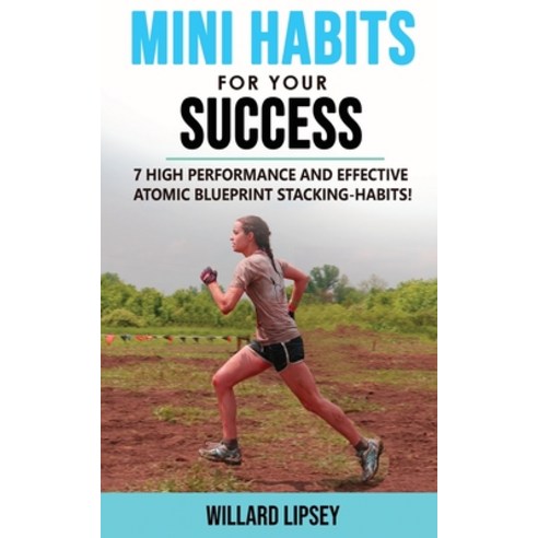 (영문도서) Mini Habits for Your Success: 7 High Performance and Effective Atomic Blueprint Stacking-Habi... Paperback, Willard Lipsey, English, 9781802763041