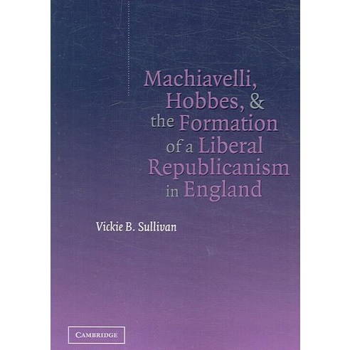 "Machiavelli Hobbes and the Formation of a Liberal Republicanism in England", Cambridge University Press