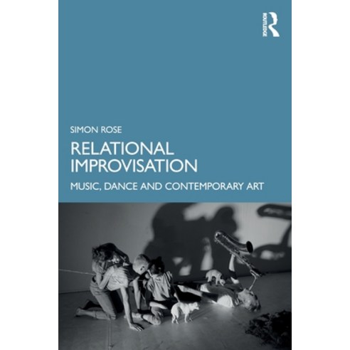 (영문도서) Relational Improvisation: Music Dance and Contemporary Art Paperback, Routledge, English, 9781032231891