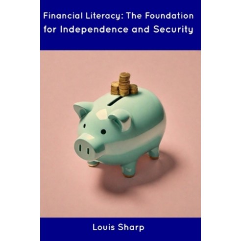 (영문도서) Financial Literacy: The Foundation for Independence and Security Paperback, Independently Published, English, 9798854919319