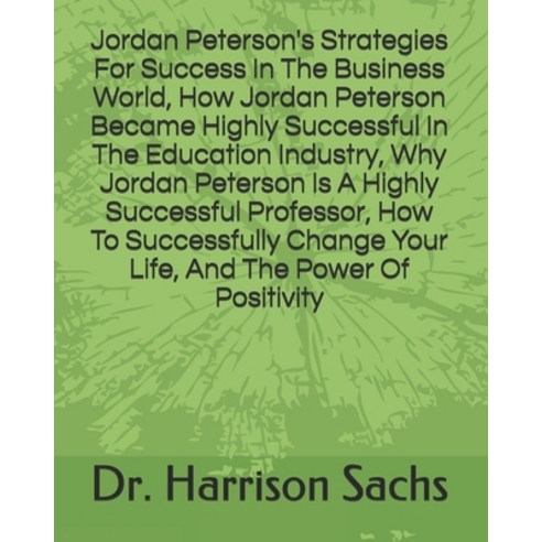 Jordan Peterson''s Strategies For Success In The Business World How Jordan Peterson Became Highly Su... Paperback, Independently Published, English, 9798727320327