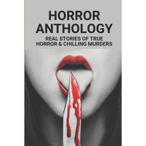 (영문도서) Horror Anthology: Real Stories Of True Horror & Chilling Murders: The Murders Of Kelley Gaffield Paperback, Independently Published, English, 9798524948939