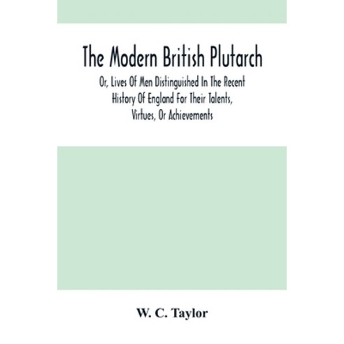 The Modern British Plutarch: Or Lives Of Men Distinguished In The Recent History Of England For The... Paperback, Alpha Edition, English, 9789354504600