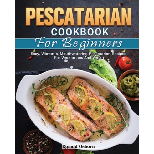 Pescatarian Cookbook For Beginners Paperback, Ronald Osborn, English, 9781801247269
