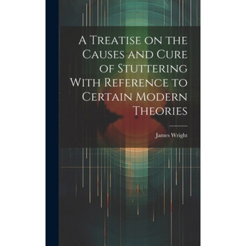 (영문도서) A Treatise on the Causes and Cure of Stuttering With Reference to Certain Modern Theories Hardcover, Legare Street Press, English, 9781019542545