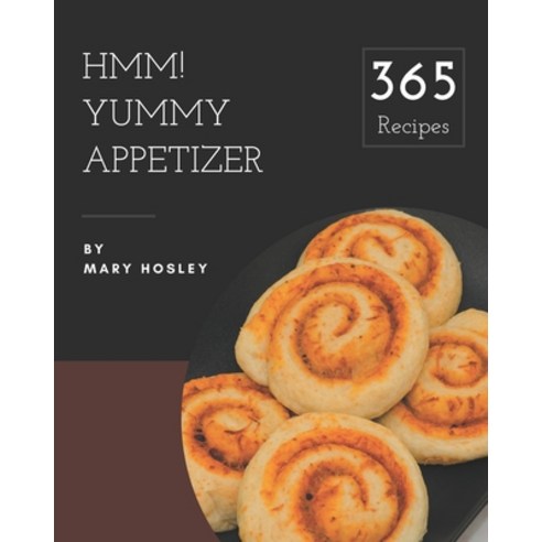 Hmm! 365 Yummy Appetizer Recipes: Yummy Appetizer Cookbook - The Magic to Create Incredible Flavor! Paperback, Independently Published