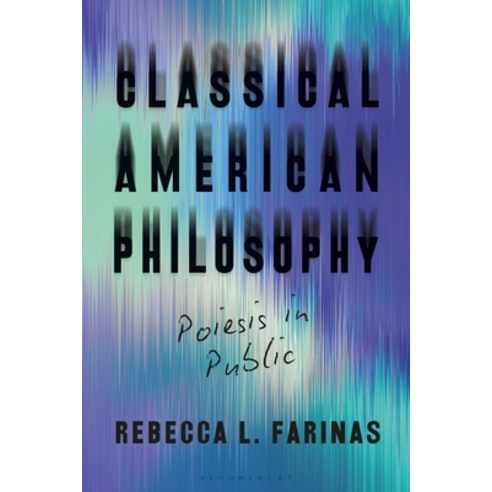 Classical American Philosophy: Poiesis in Public Hardcover, Bloomsbury Academic