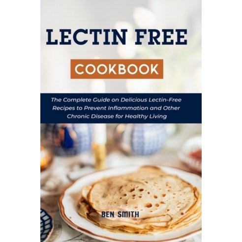 Lectin Free Cookbook: The Complete Guide on Delicious Lectin-Free Recipes to Prevent Inflammation an... Paperback, Independently Published, English, 9798731420624