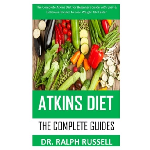 Atkins Diet the Complete Guides: The complete Atkins Diet for beginners guide with easy and deliciou... Paperback, Independently Published, English, 9798565959949