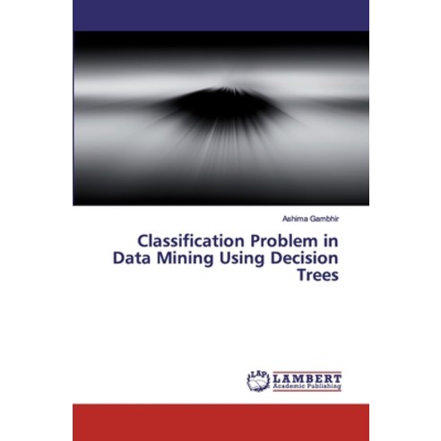 Classification Problem in Data Mining Using Decision Trees Paperback, LAP Lambert Academic Publis..., English, 9786200100146