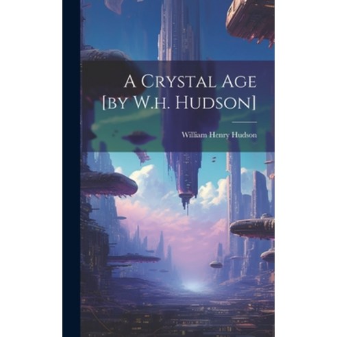 (영문도서) A Crystal Age [by W.h. Hudson] Hardcover, Legare Street Press, English, 9781019502648
