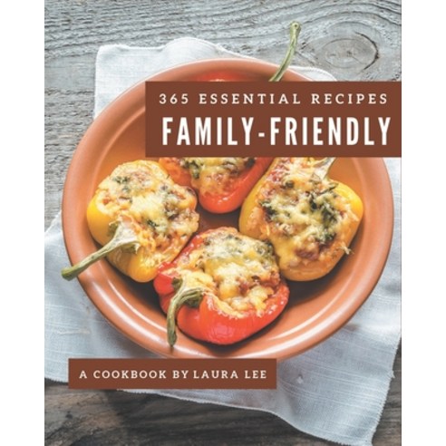 365 Essential Family-Friendly Recipes: Home Cooking Made Easy with Family-Friendly Cookbook! Paperback, Independently Published