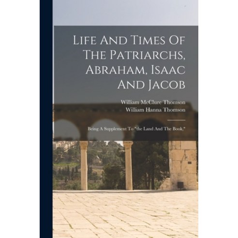 (영문도서) Life And Times Of The Patriarchs Abraham Isaac And Jacob: Being A Supplement To the Land An... Paperback, Legare Street Press