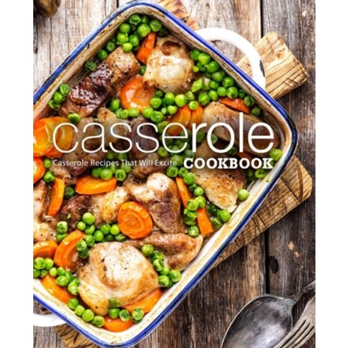 Casserole Cookbook: Casserole Recipes That Will Excite Paperback, Independently Published