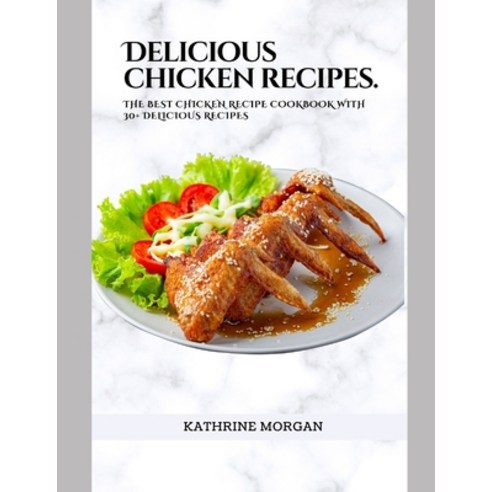 (영문도서) Delicious chicken recipes: The best chicken recipe cookbook with 30+ delicious recipes Paperback, Independently Published, English, 9798370867224