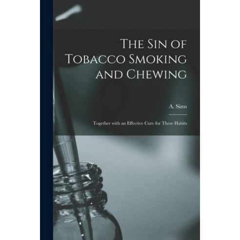 (영문도서) The Sin of Tobacco Smoking and Chewing [microform]: Together With an Effective Cure for These... Paperback, Legare Street Press, English, 9781014430151