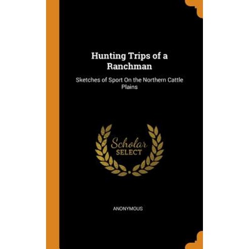 Hunting Trips of a Ranchman: Sketches of Sport On the Northern Cattle Plains Hardcover, Franklin Classics