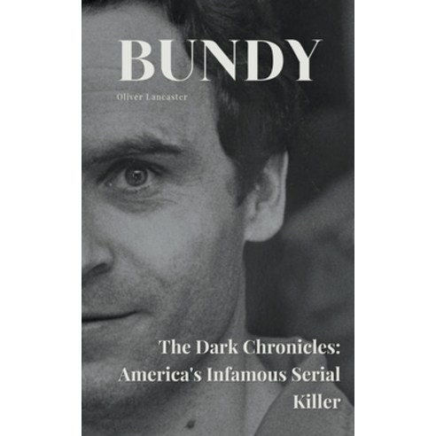 (영문도서) Bundy The Dark Chronicles: America''s Infamous Serial Killer Paperback, Oliver Lancaster, English, 9798223356004