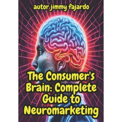 (영문도서) The Consumer''s Brain: Complete Guide to Neuromarketing Paperback, Independently Published, English, 9798873629336