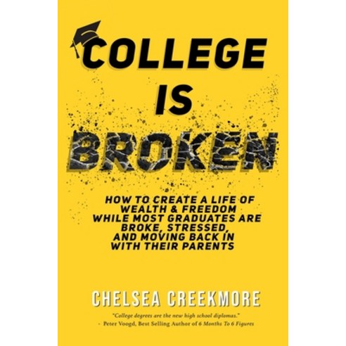 College is Broken: How To Create A Life of Wealth & Freedom While Most Graduates Are Broke Stressed... Paperback, Prominence Publishing, English, 9781988925448