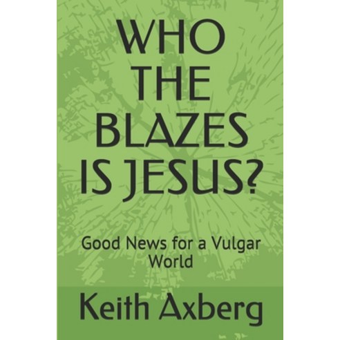 Who the Blazes Is Jesus?: Good News for a Vulgar World Paperback, Independently Published
