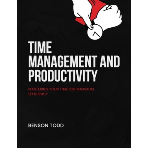 (영문도서) Time Management and Productivity: Mastering Your Time for Maximum Efficiency Paperback, Independently Published, English, 9798324884420