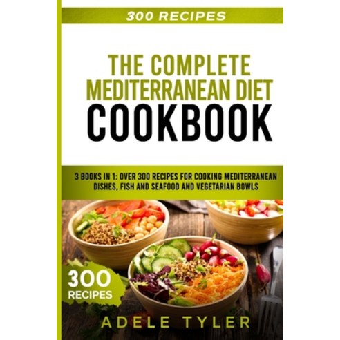 The Complete Mediterranean Diet Cookbook: 3 Books In 1: Over 300 Recipes For Cooking Mediterranean D... Paperback, Independently Published, English, 9798560666804