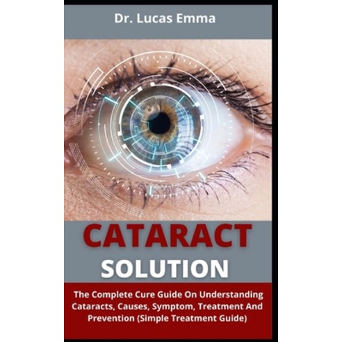 (영문도서) Cataract Solution: The Complete Cure Guide On Understanding Cataracts Causes Symptoms Trea... Paperback, Independently Published, English, 9798453246342
